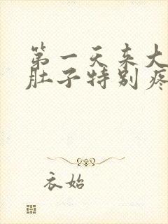 第一天来大姨妈肚子特别疼怎么回事