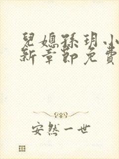 儿媳孙玥小说最新章节免费阅读