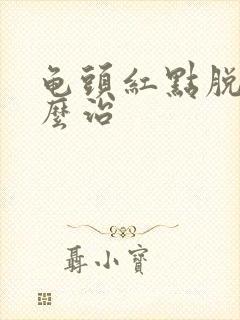 龟头红点脱皮怎么治