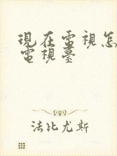 现在电视怎么看电视台