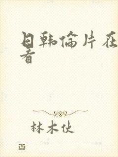 日韩伦片在线观看