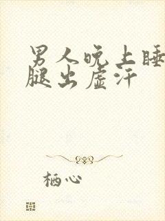 男人晚上睡觉大腿出虚汗