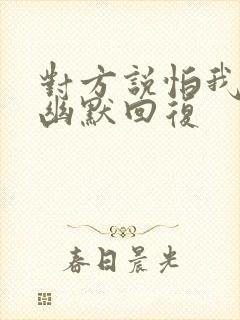 对方说怕我怎么幽默回复