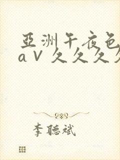 亚洲午夜色偷偷a∨久久久久