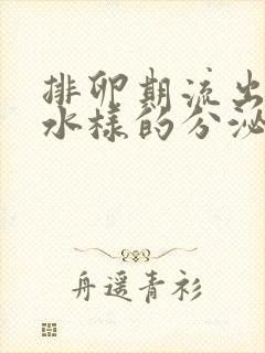 排卵期流出黄色水样的分泌物是什么原因