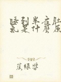 睡到半夜肚子胀气是什么原因