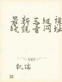 最新三级视频在线观看网址