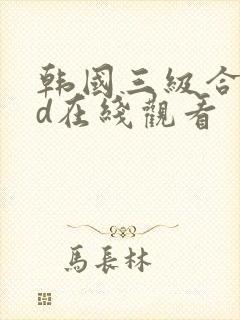 韩国三级合集hd在线观看