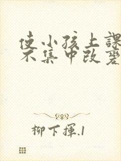 使小孩上课精力不集中改变的方法封面