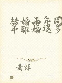 结婚两年同居一年离婚退多少彩礼