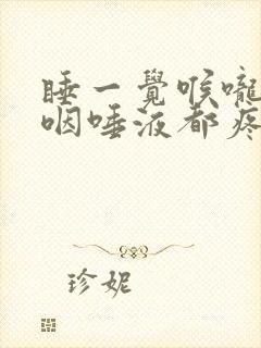 睡一觉喉咙痛,咽唾液都疼