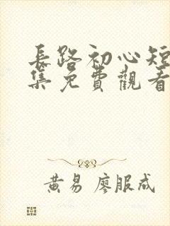 长路初心短剧全集免费观看封面