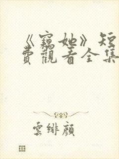 《窃她》短剧免费观看全集完整版