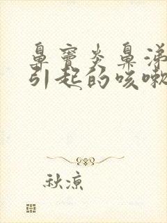 鼻窦炎鼻涕倒流引起的咳嗽怎么办