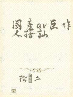 国产av巨作素人搭讪