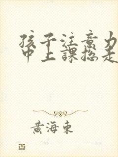 孩子注意力不集中上课总走神