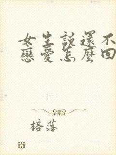 女生说还不想谈恋爱怎么回复封面