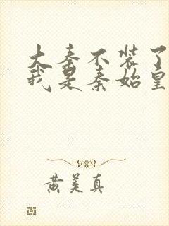 大秦不装了你爹我是秦始皇全文阅读免费封面