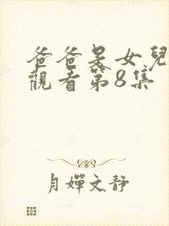 爸爸是女儿免费观看第8集