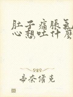 肚子痛胀气还恶心想吐什么原因