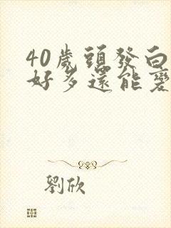 40岁头发白了好多还能变黑吗封面