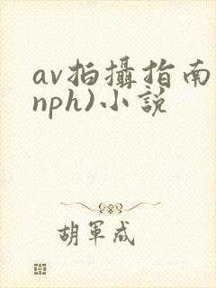av拍摄指南(nph)小说
