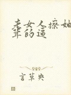 老女人擦她毛茸茸的逼