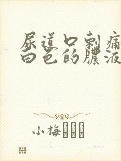 尿道口刺痛还有白色的脓液体出来是怎么回事