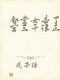 都当女帝了,后宫三千很正常吧