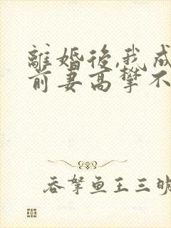 离婚后,我成了前妻高攀不起的神 笔趣阁