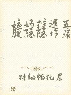 姨妈推迟五天小腹隐隐作痛