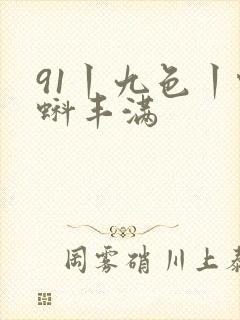 91丨九色丨蝌蚪丰满