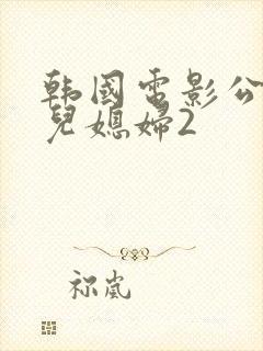 韩国电影公公的儿媳妇2