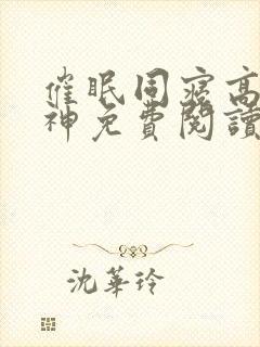 催眠同寝高冷男神免费阅读全文在线