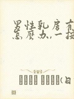 男性乳房有肿块怎么办,一按就疼