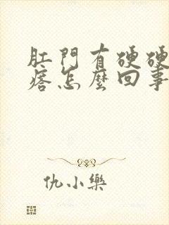 肛门有硬硬的疙瘩怎么回事