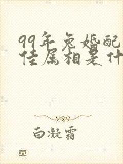 99年兔婚配最佳属相是什么