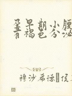 孕早期小腹坠胀有褐色分泌物