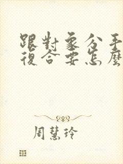 跟对象分手后去复合要怎么说