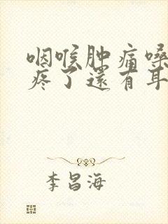 咽喉肿痛嗓子都疼了还有耳朵疼怎么办