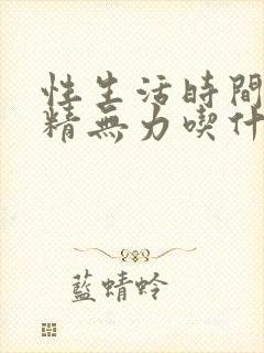 性生活时间短射精无力吃什么