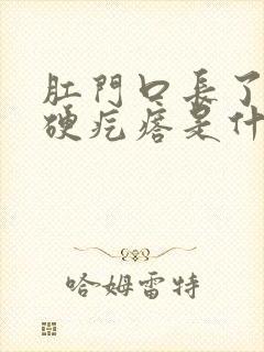 肛门口长了一个硬疙瘩是什么