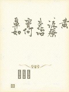 鼻窦炎流黄鼻涕如何治疗封面