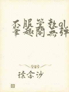 不服管教gl 笔趣阁无弹窗