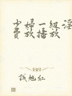 少妇一级淫片免费放播放