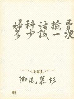 妇科活检费用是多少钱一次封面