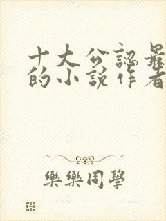 十大公认最好看的小说作者