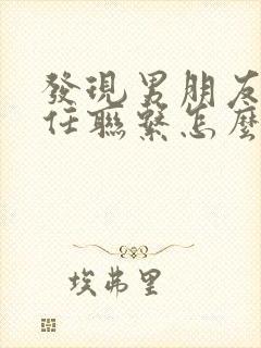 发现男朋友和前任联系怎么处理