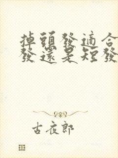 掉头发适合留长发还是短发封面