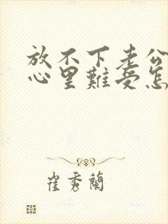 放不下老公出轨心里难受怎么办